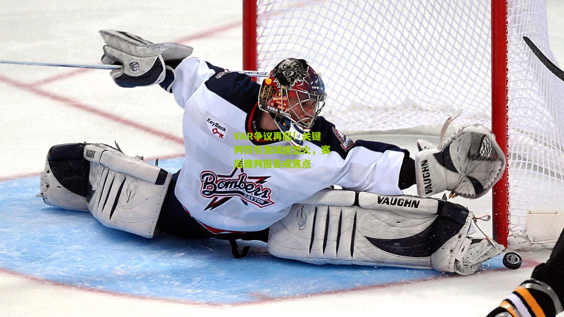 VAR争议再起！关键判罚引发球迷怒火，赛后裁判报告成焦点