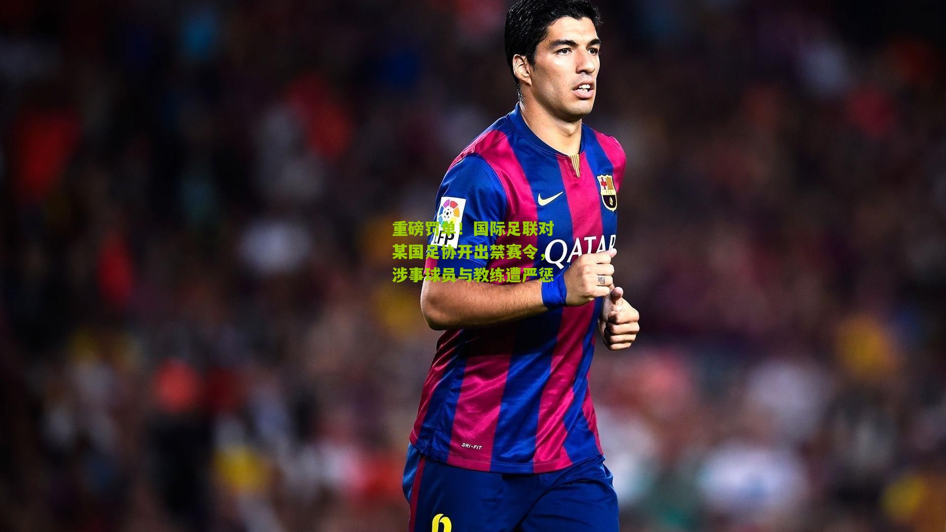 重磅罚单!国际足联对某国足协开出禁赛令,涉事球员与教练遭严惩