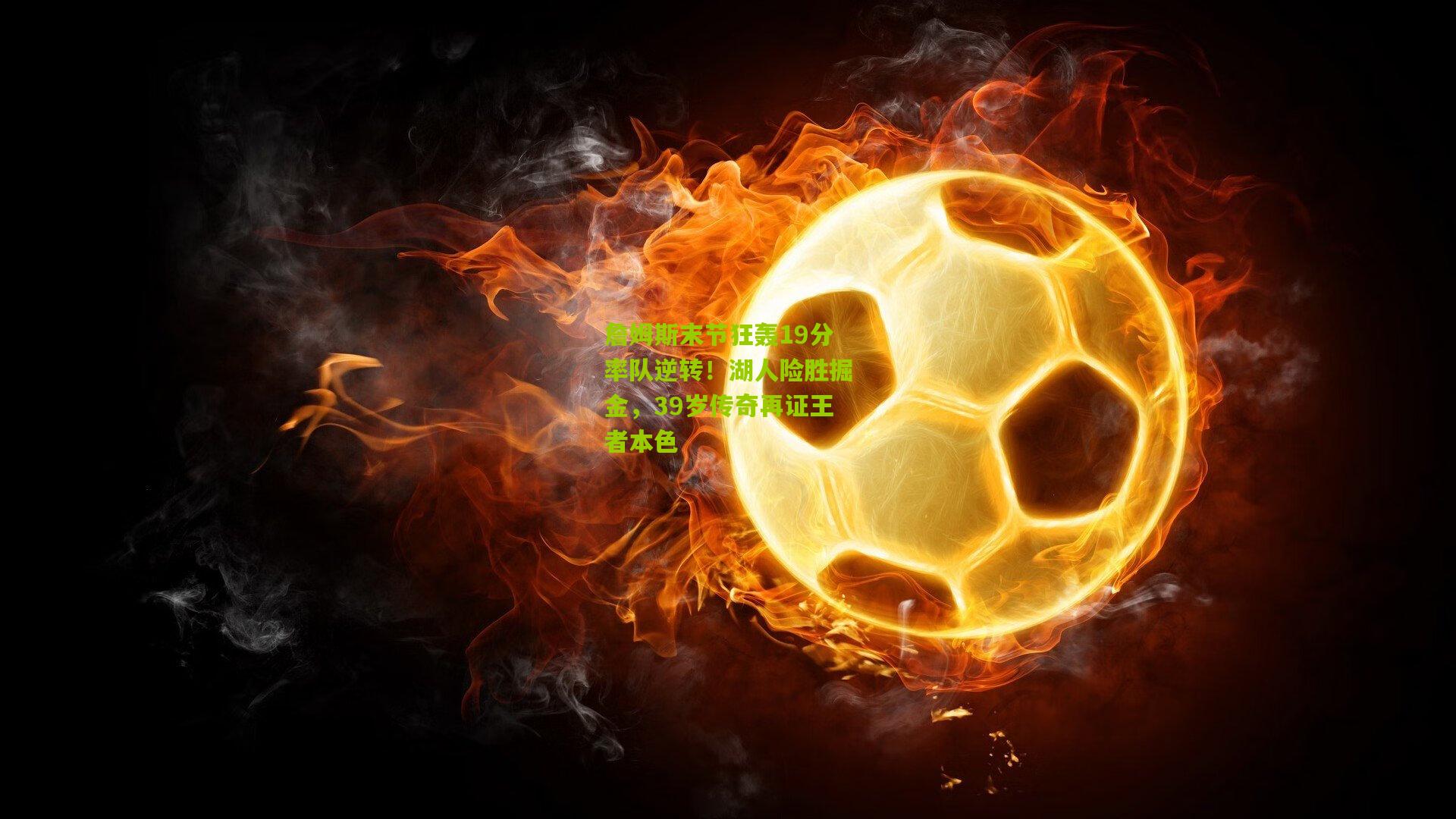 九游体育官网-詹姆斯末节狂轰19分率队逆转！湖人险胜掘金，39岁传奇再证王者本色