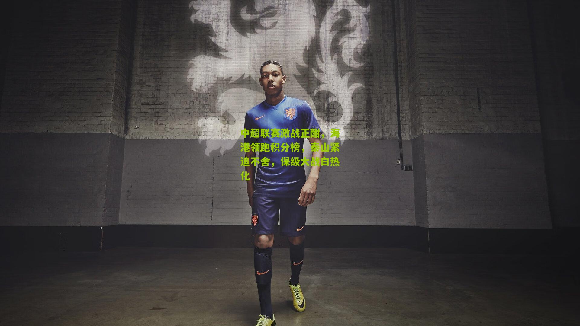 九游体育|中超联赛激战正酣，海港领跑积分榜，泰山紧追不舍，保级大战白热化