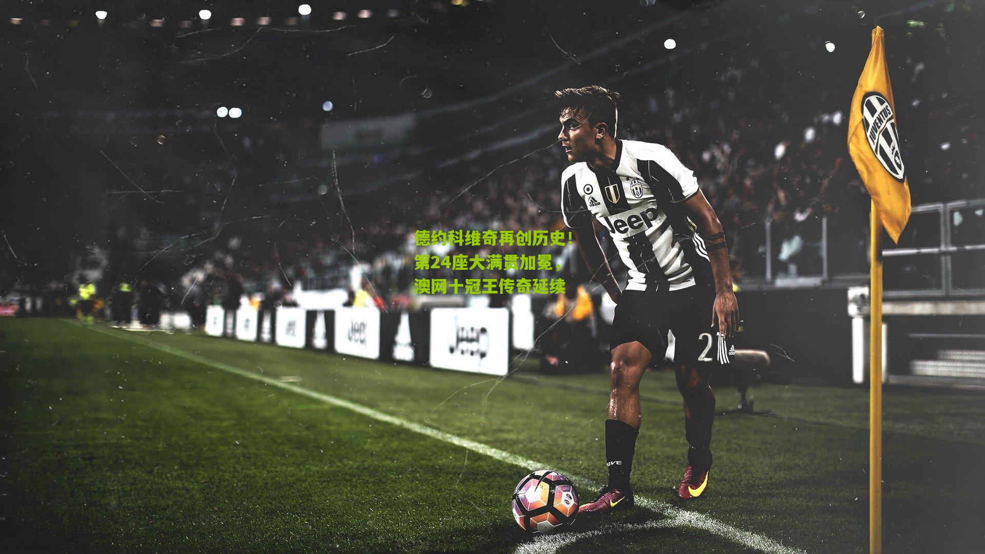 九游体育_德约科维奇再创历史！第24座大满贯加冕，澳网十冠王传奇延续