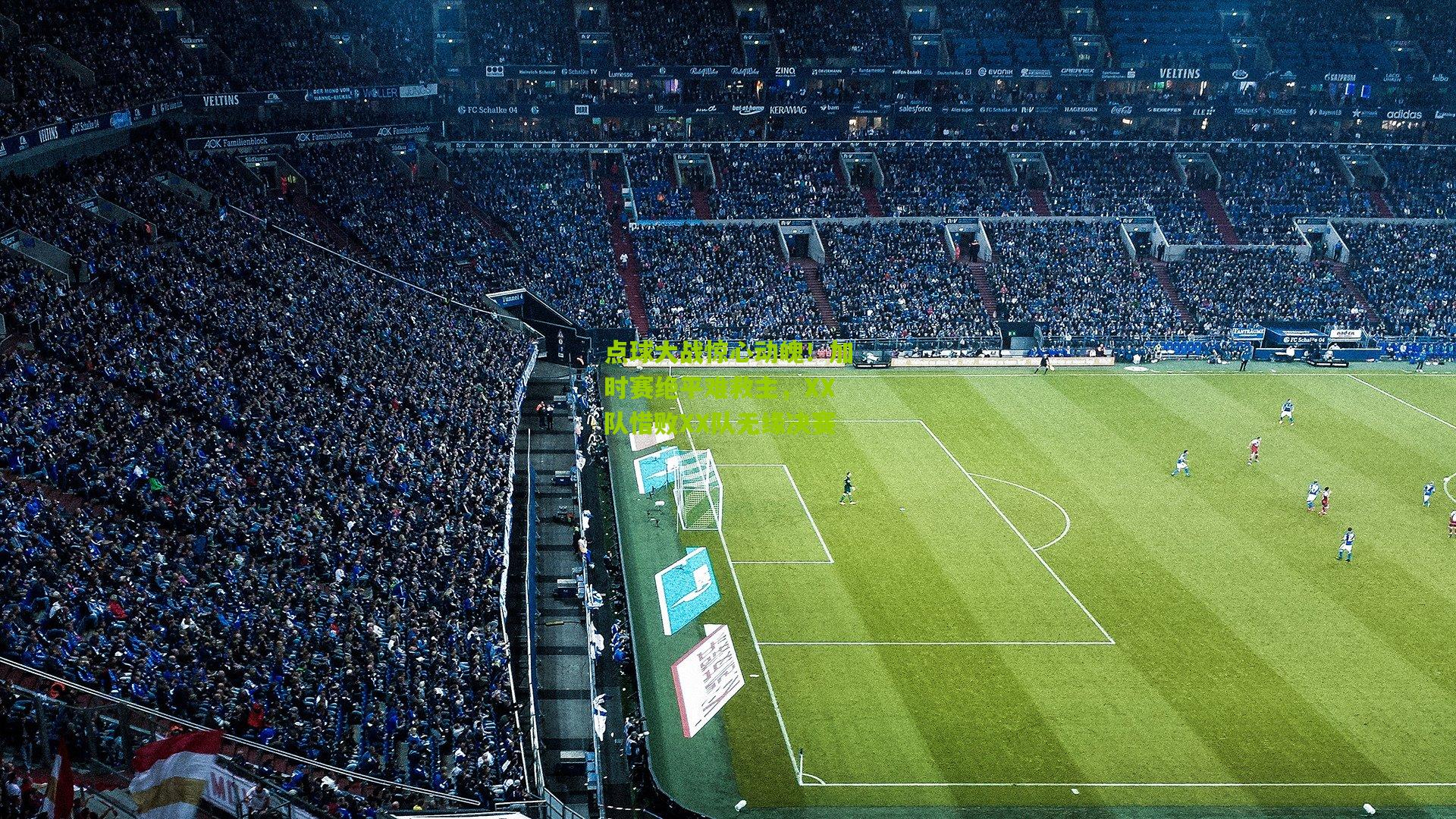 点球大战惊心动魄!加时赛绝平难救主,XX队惜败XX队无缘决赛