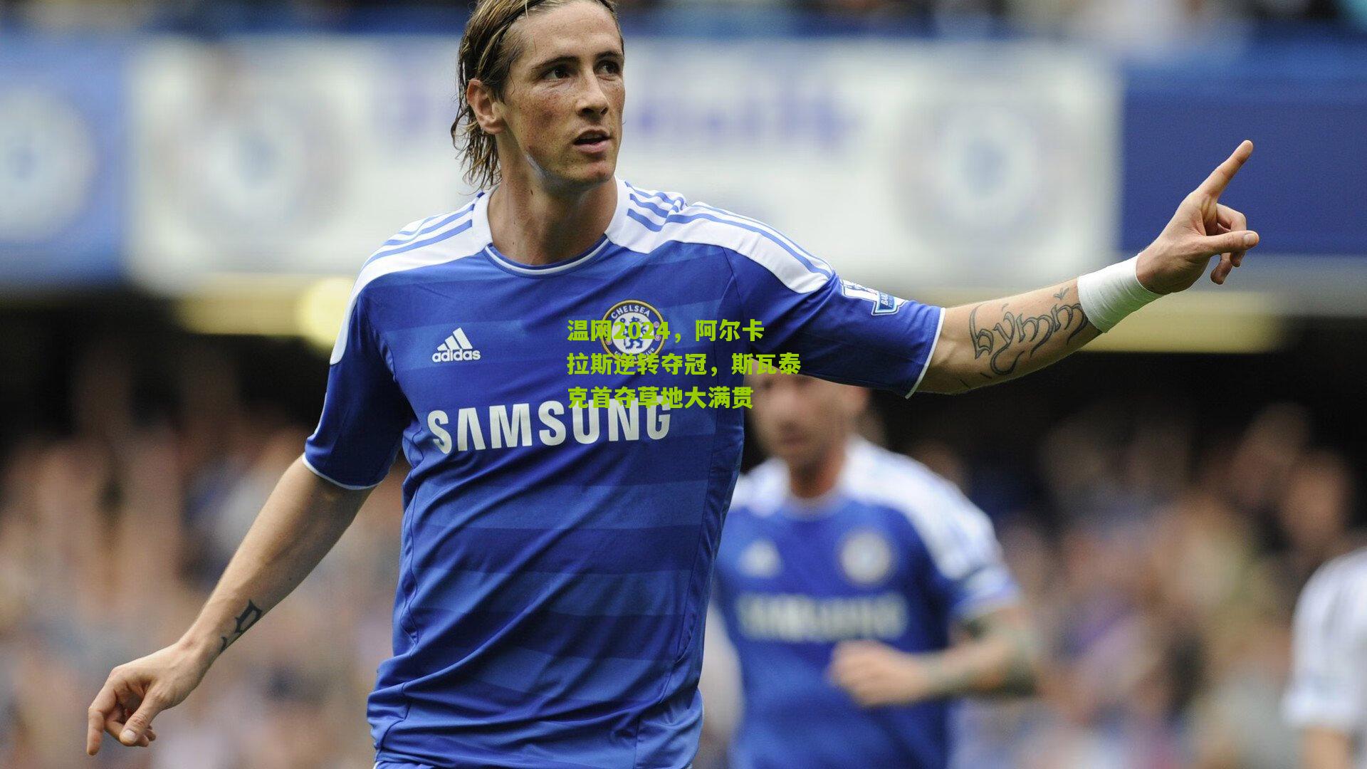 温网2024,阿尔卡拉斯逆转夺冠,斯瓦泰克首夺草地大满贯